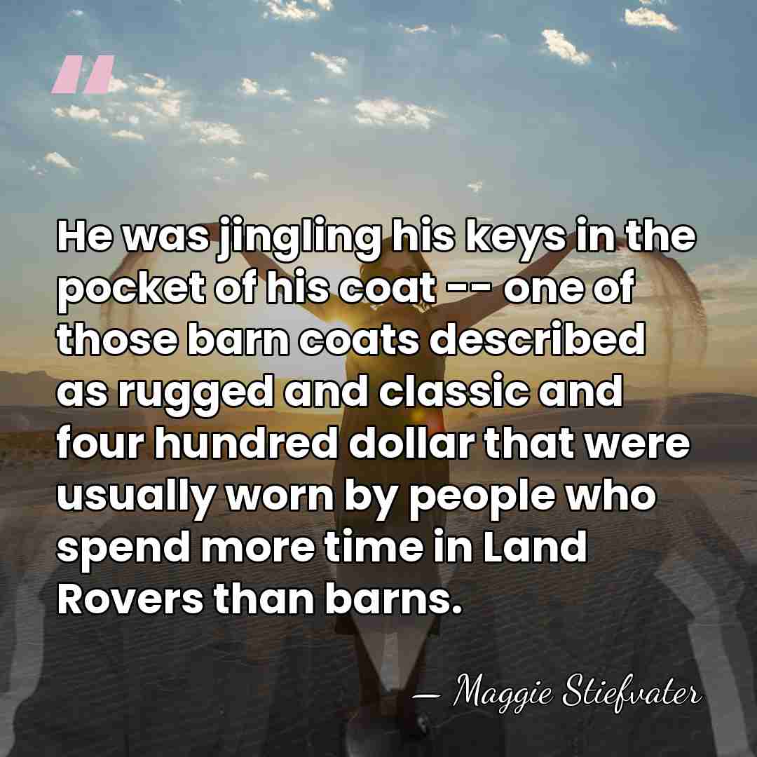 He was jingling his keys in the pocket of his coat --&hellip; - Maggie Stiefvater