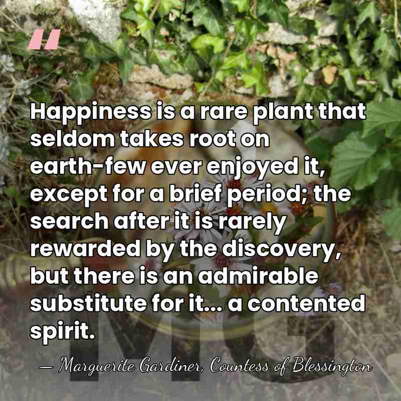 Happiness is a rare plant that seldom takes root on earth-few ever&hellip; - Marguerite Gardiner, Countess of Blessington
