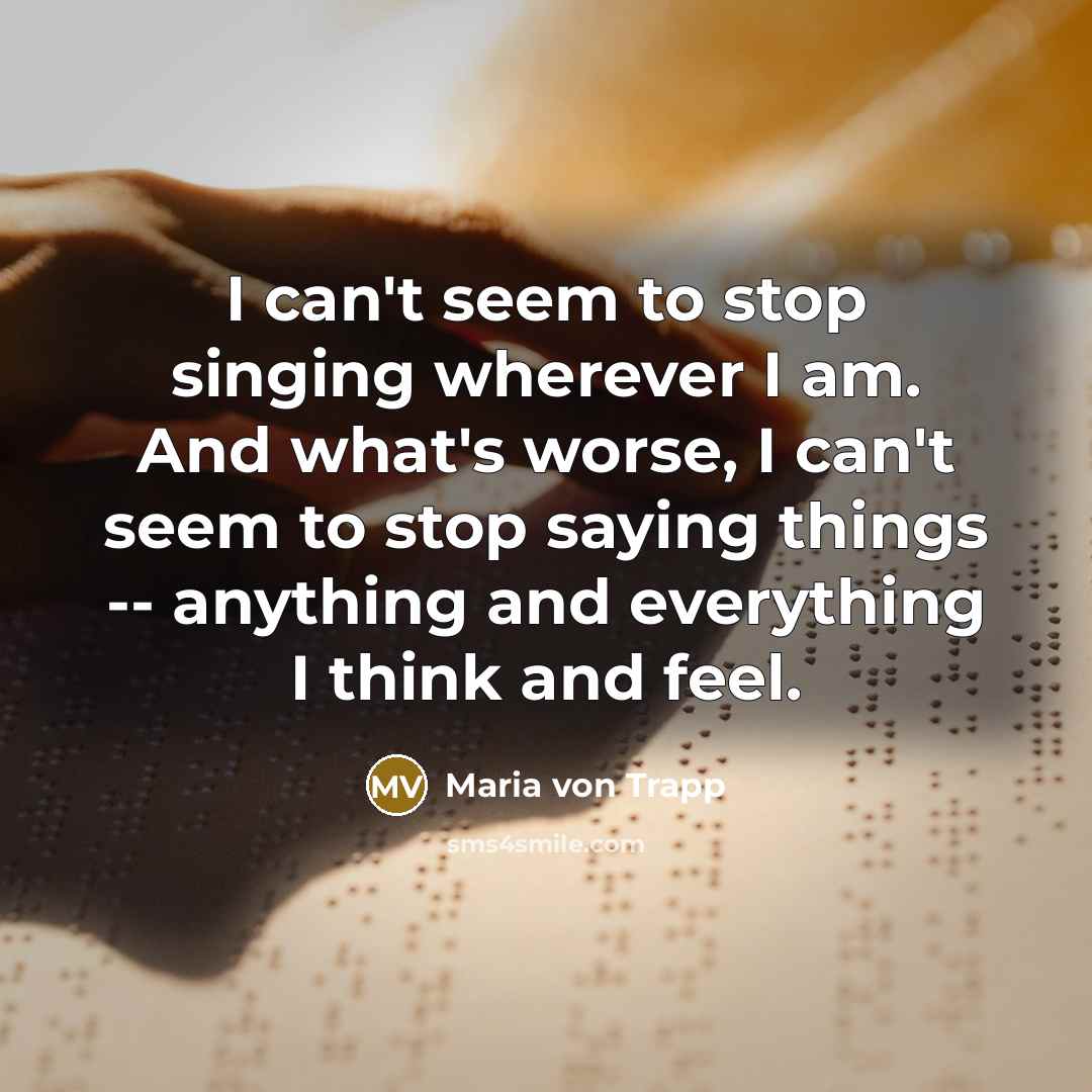 “I can't seem to stop singing wherever I am. And…” quote by Maria von Trapp
