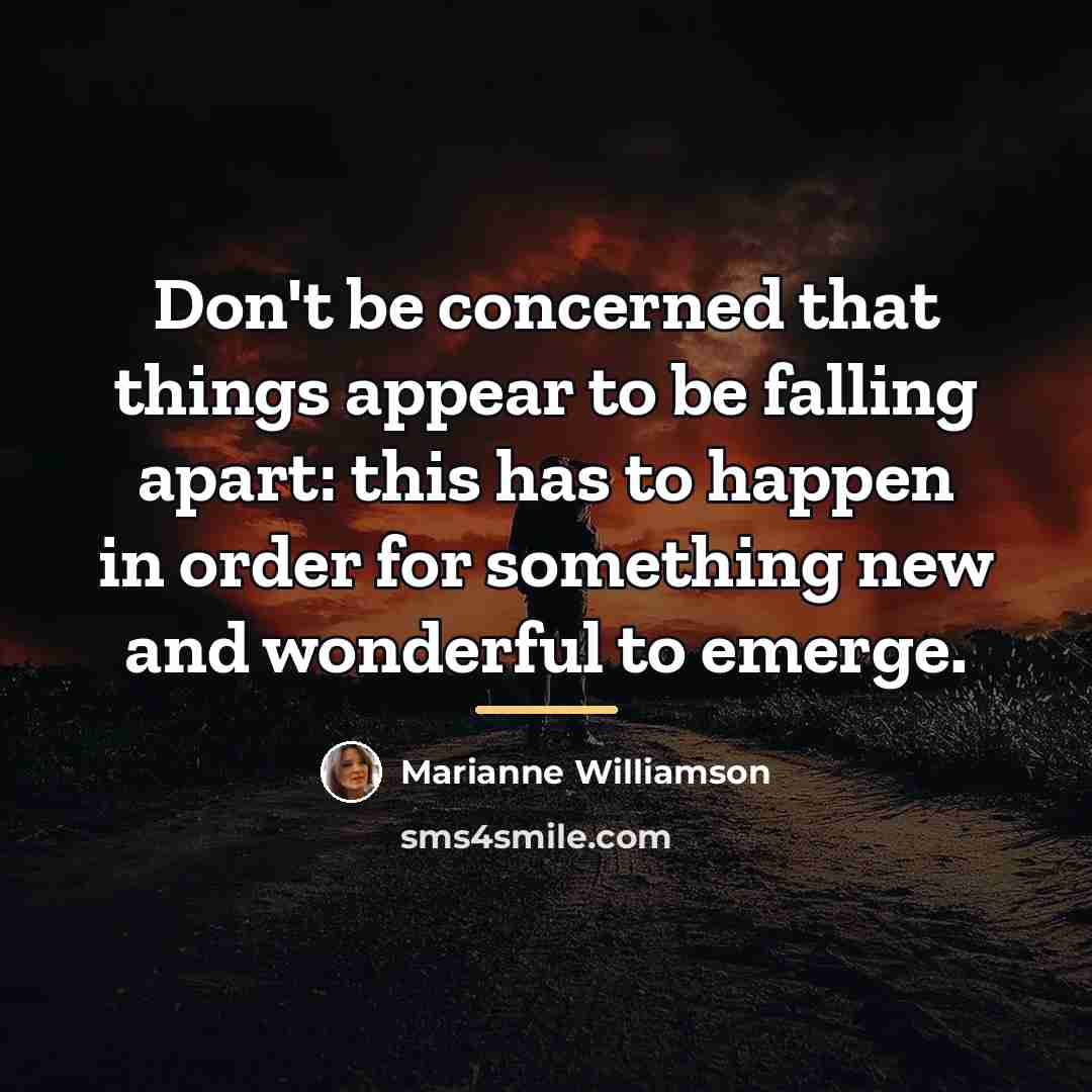 “Don't be concerned that things appear to be falling apart:…” quote by Marianne Williamson