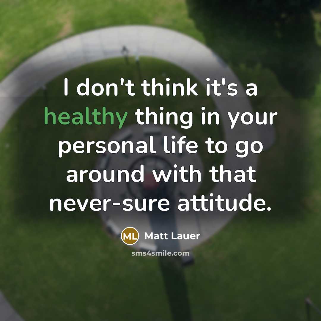 “I don't think it's a healthy thing in your personal…” quote by Matt Lauer