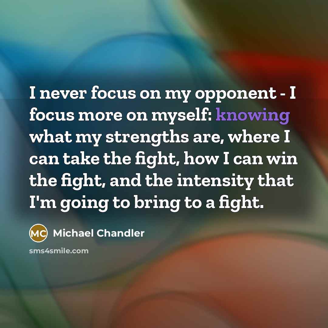 “I never focus on my opponent - I focus more…” quote by Michael Chandler