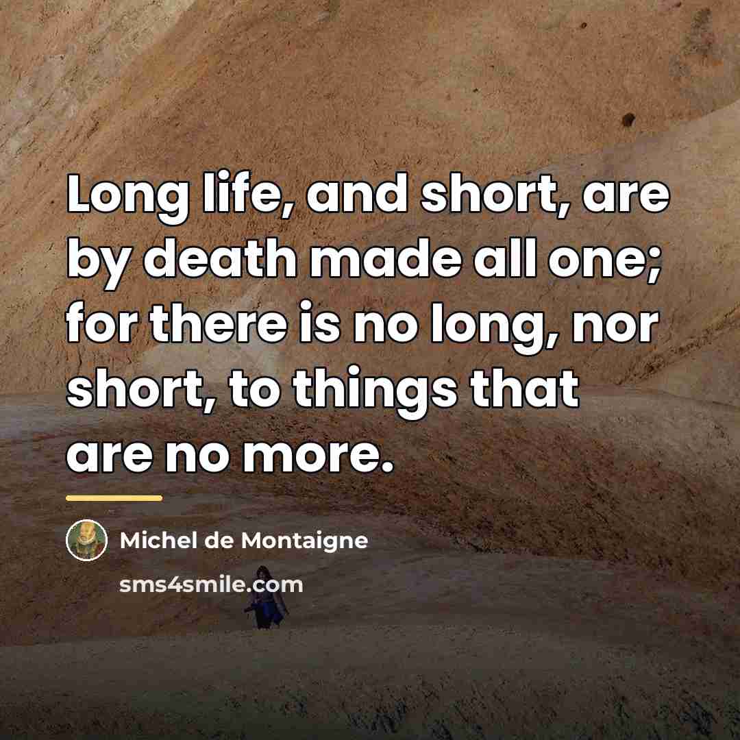 “Long life, and short, are by death made all one;…” quote by Michel de Montaigne