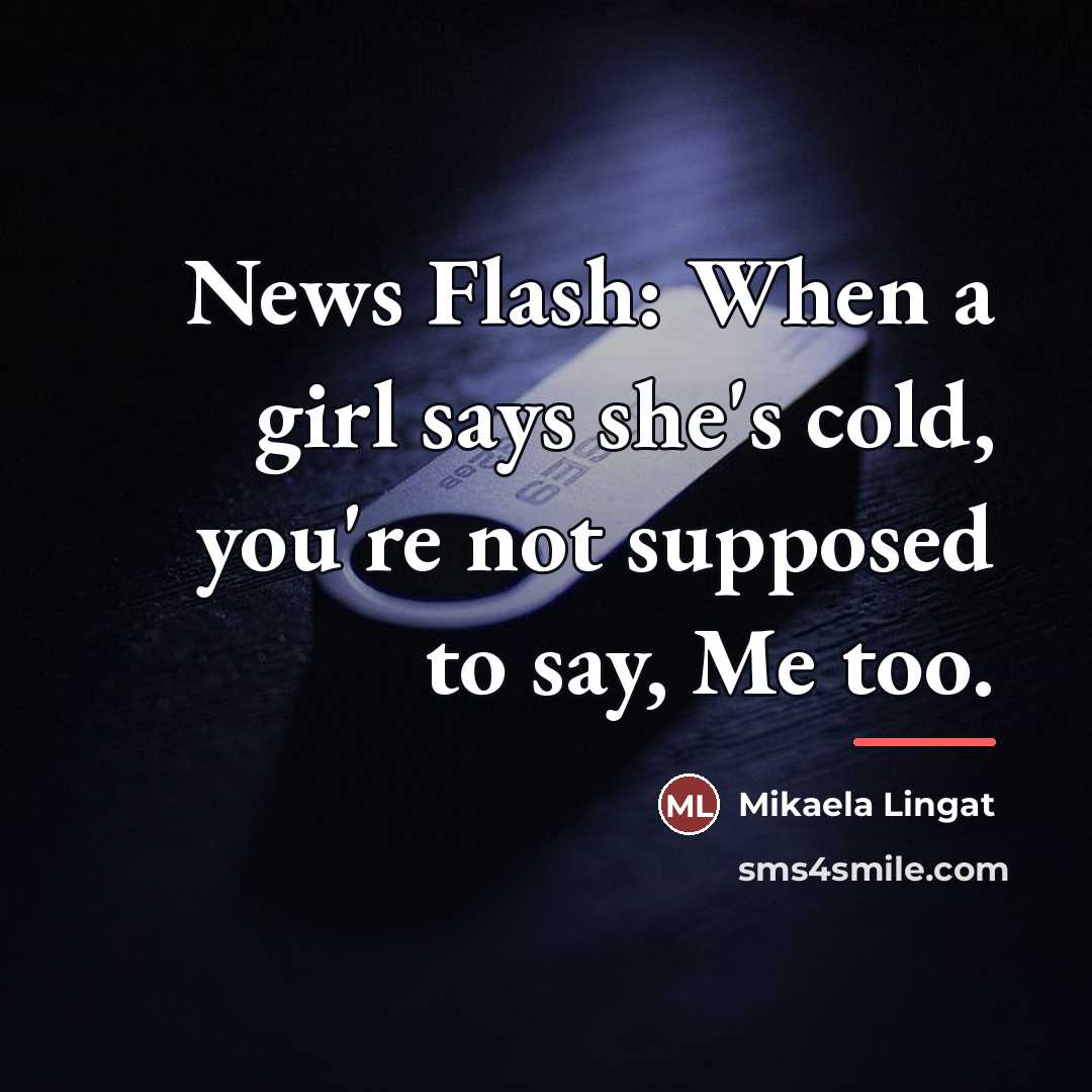 “News Flash: When a girl says she's cold, you're not…” quote by Mikaela Lingat