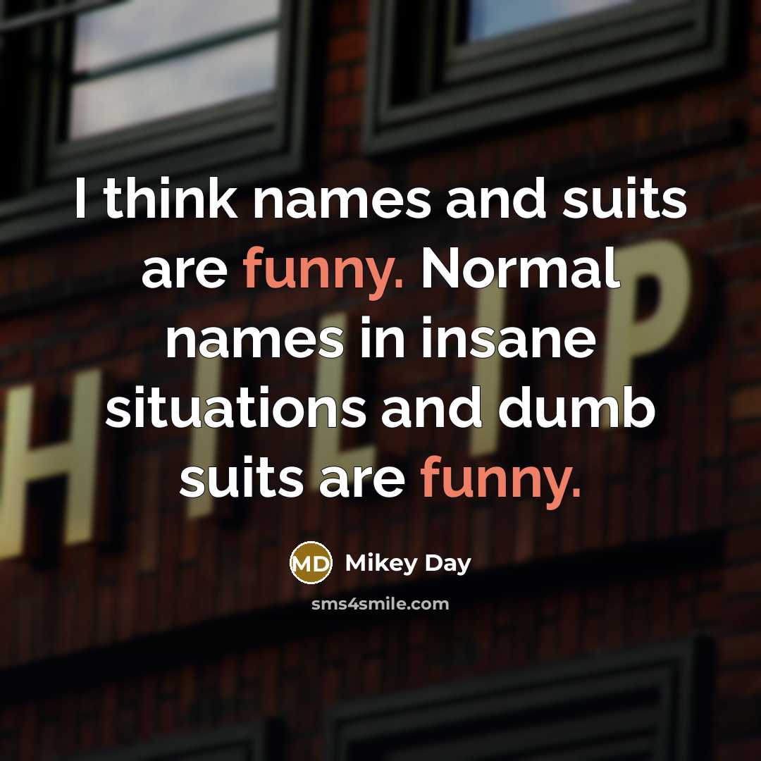“I think names and suits are funny. Normal names in…” quote by Mikey Day