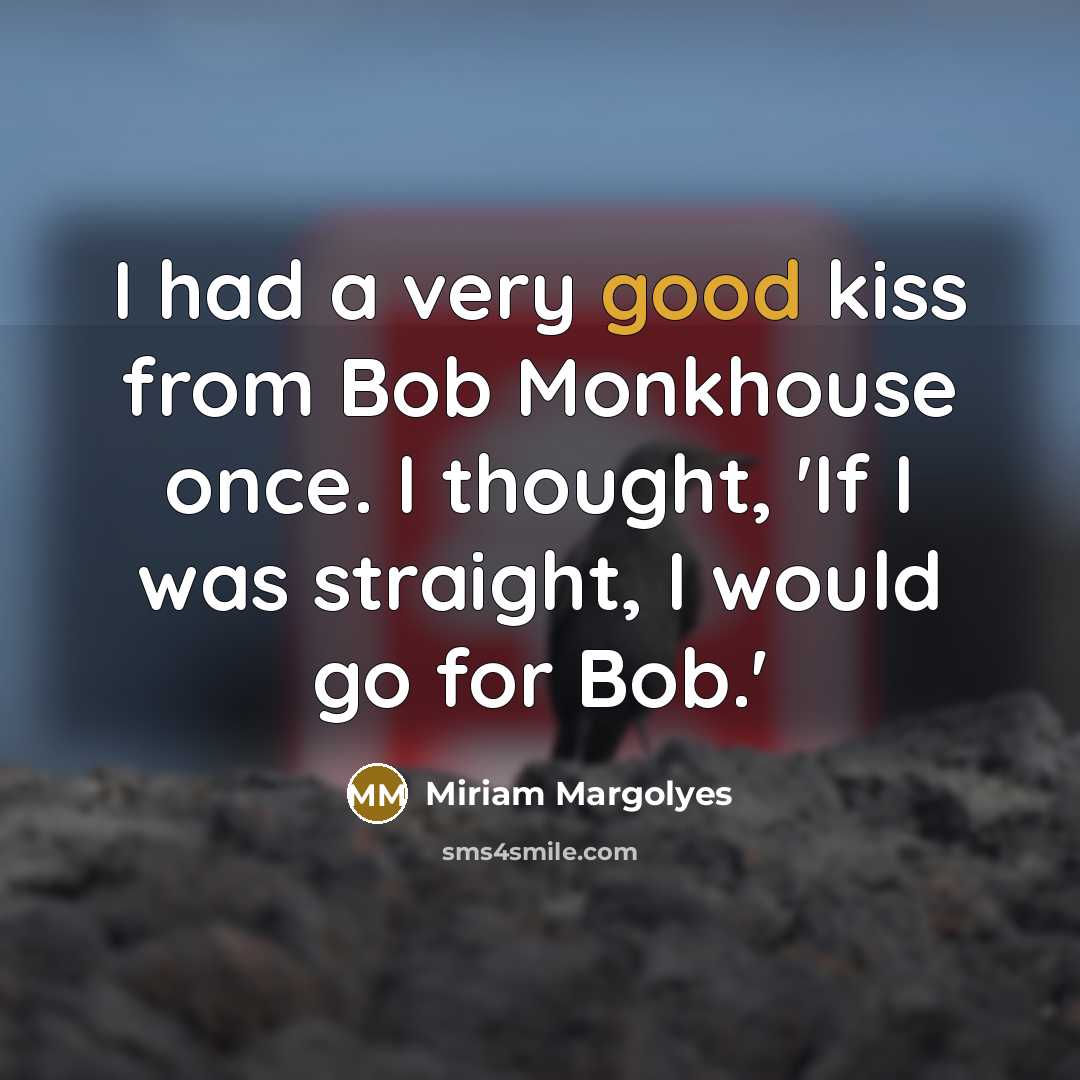 “I had a very good kiss from Bob Monkhouse once.…” quote by Miriam Margolyes