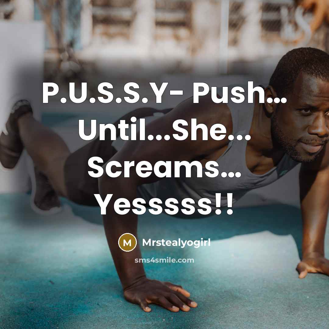 “P.U.S.S.Y- Push… Until...She... Screams… Yesssss!!” quote by Mrstealyogirl