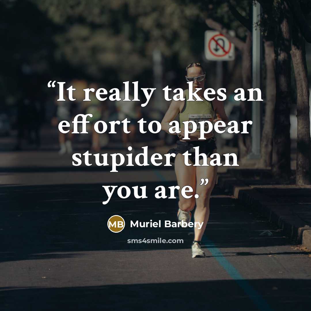 “It really takes an effort to appear stupider than you are.” quote by Muriel Barbery
