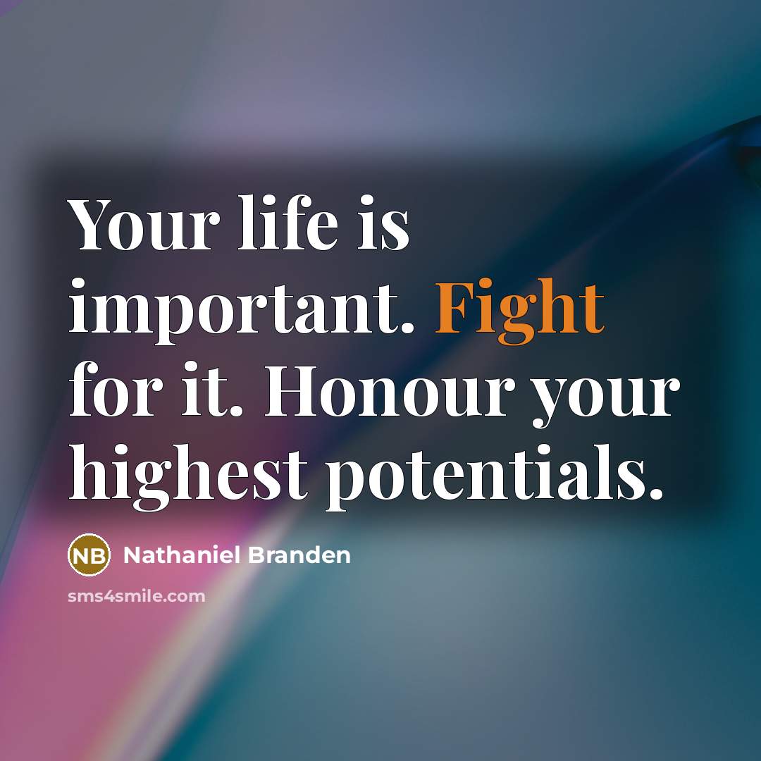 “Your life is important. Fight for it. Honour your highest…” quote by Nathaniel Branden