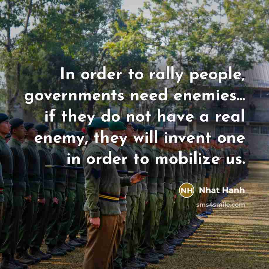 “In order to rally people, governments need enemies... if they…” quote by Nhat Hanh