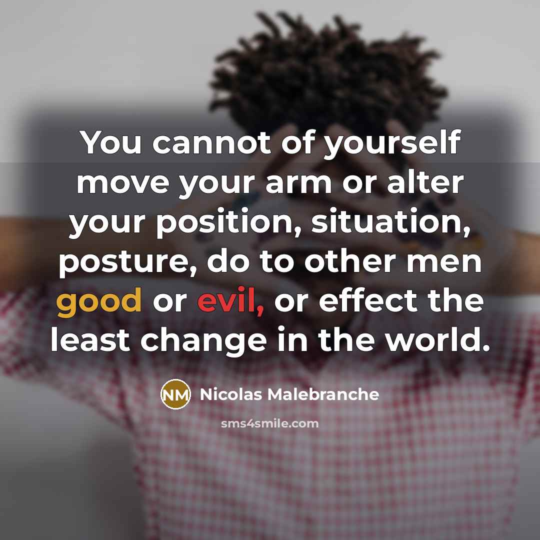 “You cannot of yourself move your arm or alter your…” quote by Nicolas Malebranche
