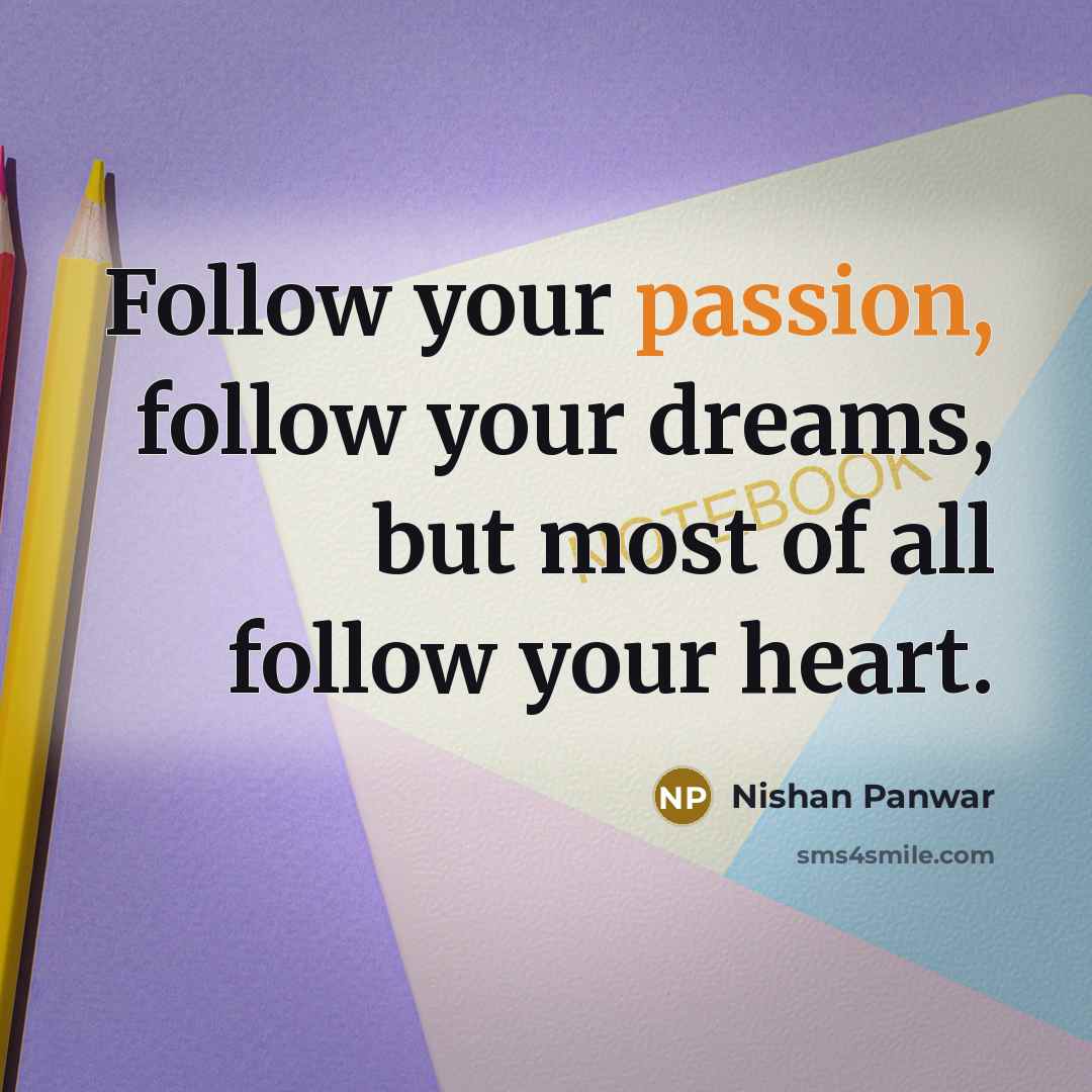 “Follow your passion, follow your dreams, but most of all…” quote by Nishan Panwar