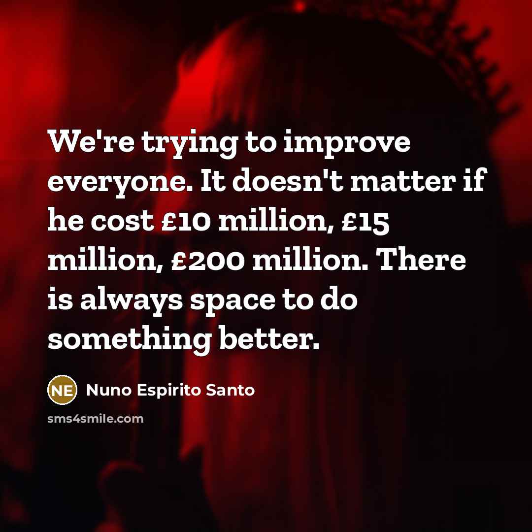“We're trying to improve everyone. It doesn't matter if he…” quote by Nuno Espirito Santo