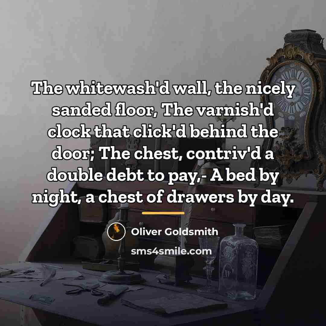 “The whitewash'd wall, the nicely sanded floor, The varnish'd clock…” quote by Oliver Goldsmith