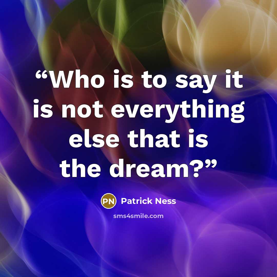 “Who is to say it is not everything else that is the dream?” quote by Patrick Ness