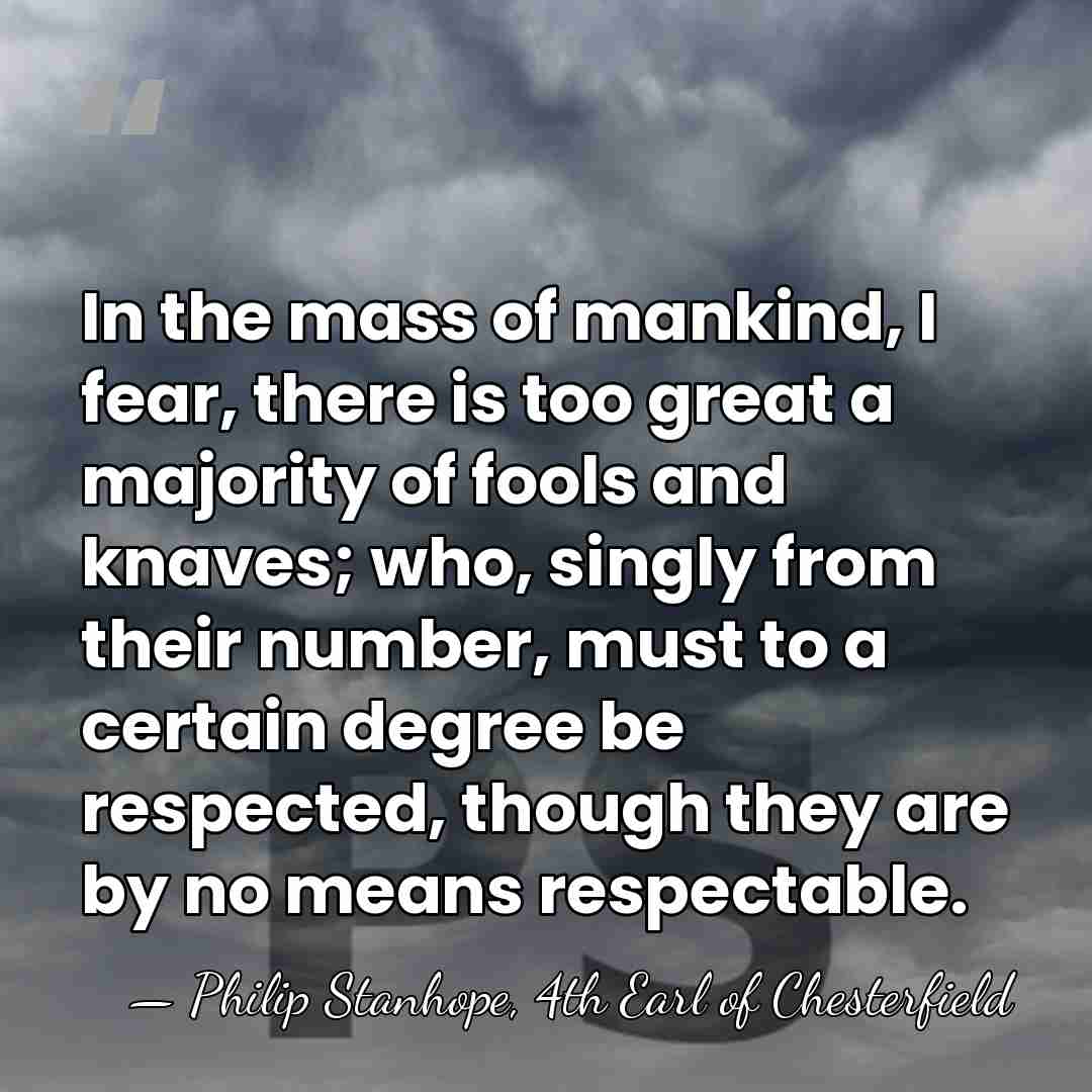 In the mass of mankind, I fear, there is too great a&hellip; - Philip Stanhope, 4th Earl of Chesterfield