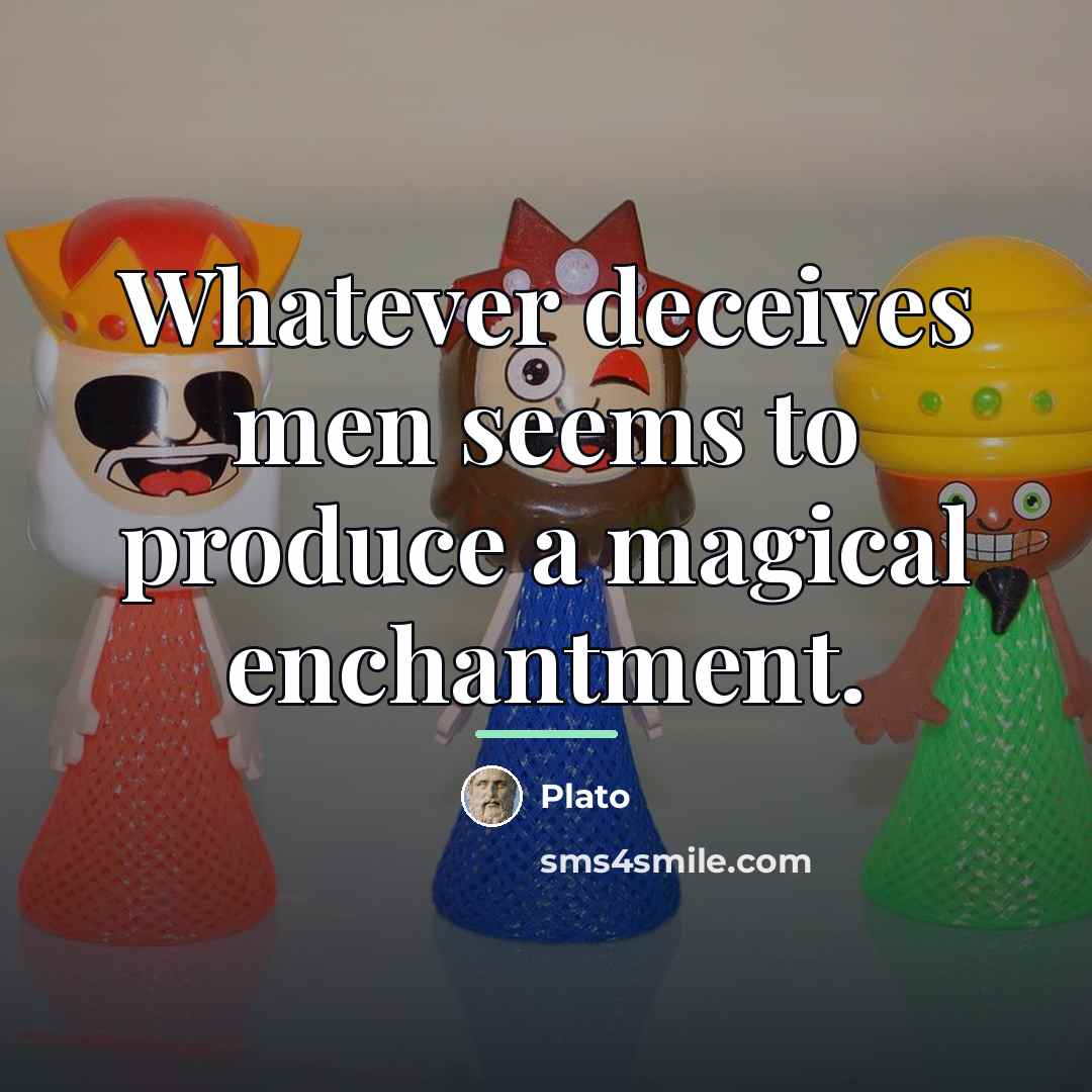 “Whatever deceives men seems to produce a magical enchantment.…” quote by Plato