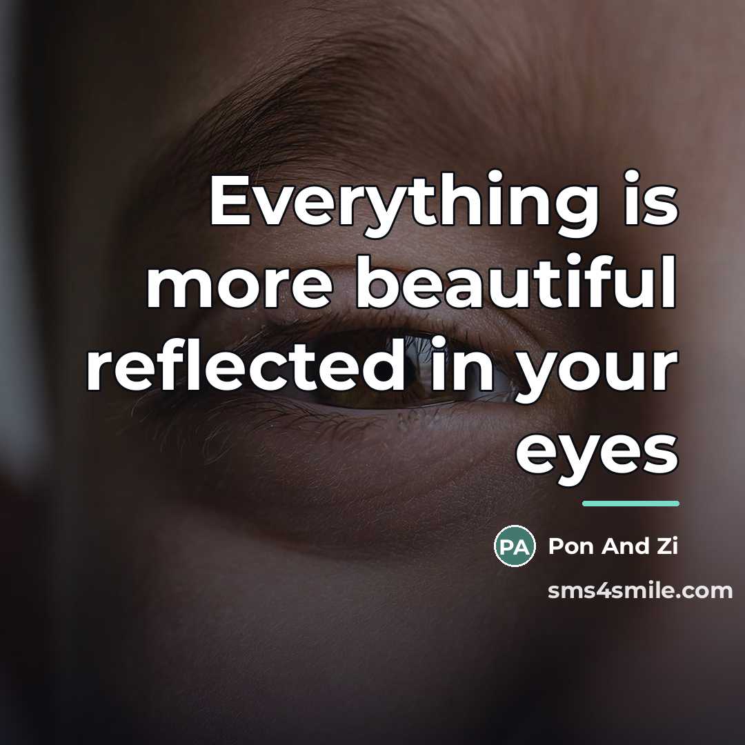 “Everything is more beautiful reflected in your eyes…” quote by Pon And Zi