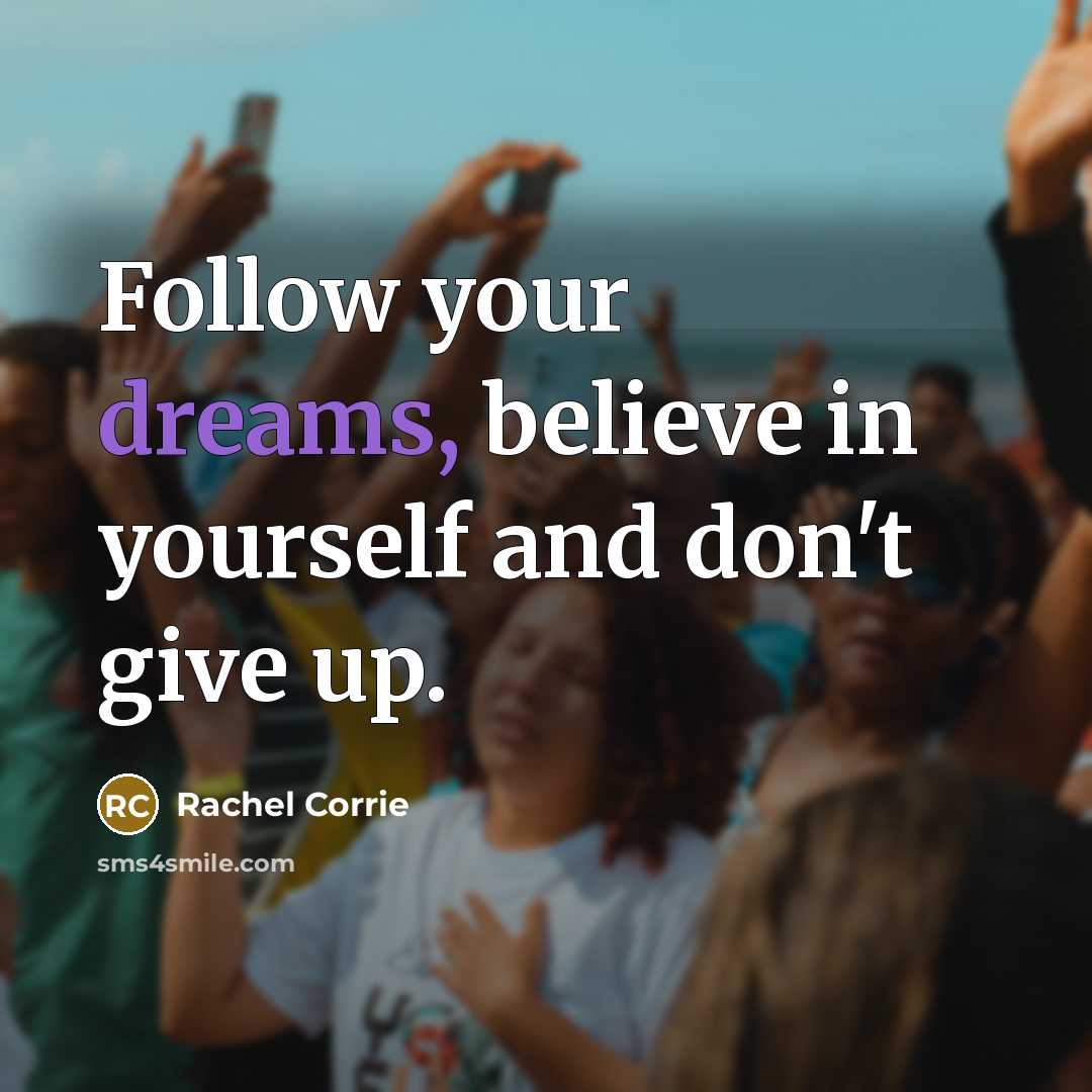 “Follow your dreams, believe in yourself and don't give up.…” quote by Rachel Corrie