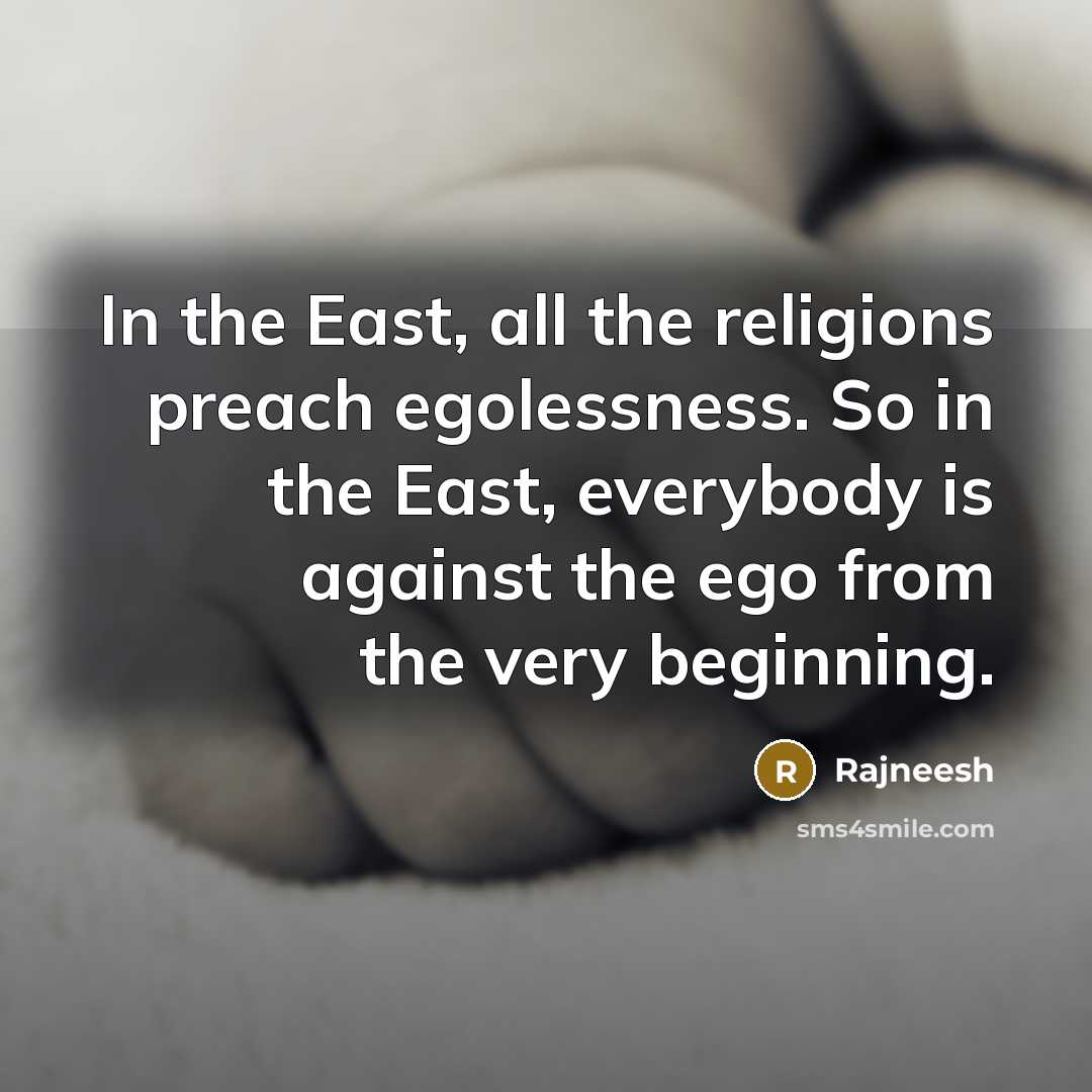 “In the East, all the religions preach egolessness. So in…” quote by Rajneesh