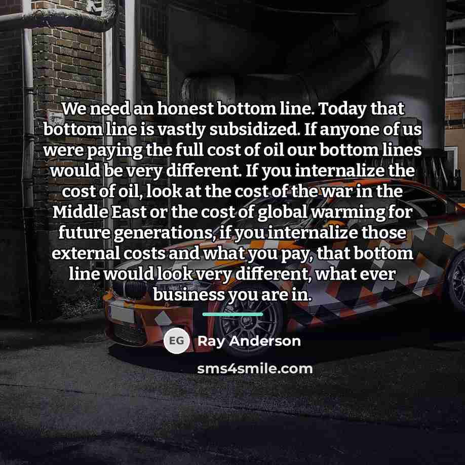 “We need an honest bottom line. Today that bottom line…” quote by Ray Anderson