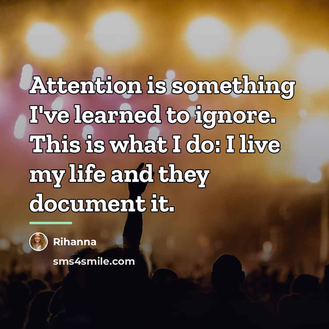 “Attention is something I've learned to ignore. This is what…” quote by Rihanna
