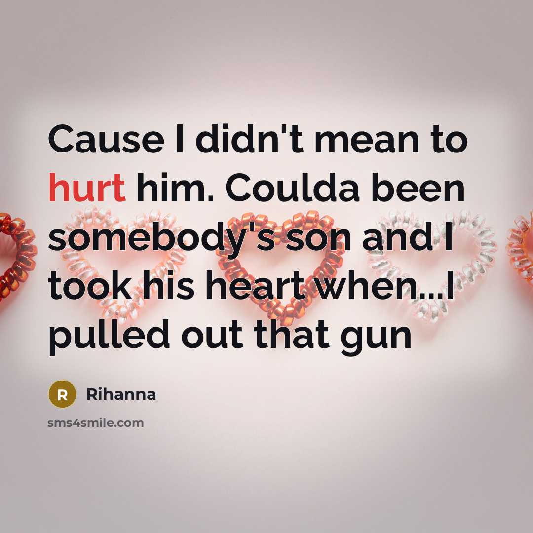 “Cause I didn't mean to hurt him. Coulda been somebody's…” quote by Rihanna