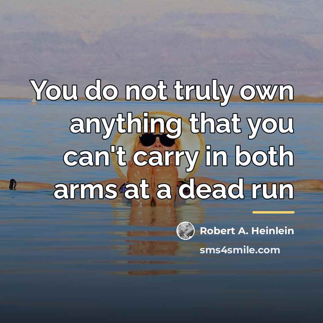 “You do not truly own anything that you can't carry…” quote by Robert A. Heinlein