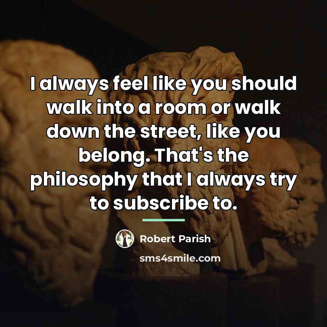 “I always feel like you should walk into a room…” quote by Robert Parish