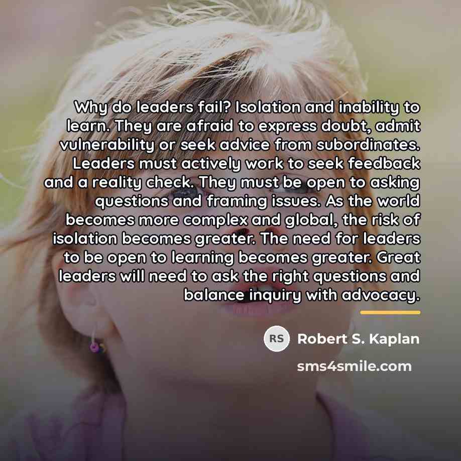 “Why do leaders fail? Isolation and inability to learn. They…” quote by Robert S. Kaplan
