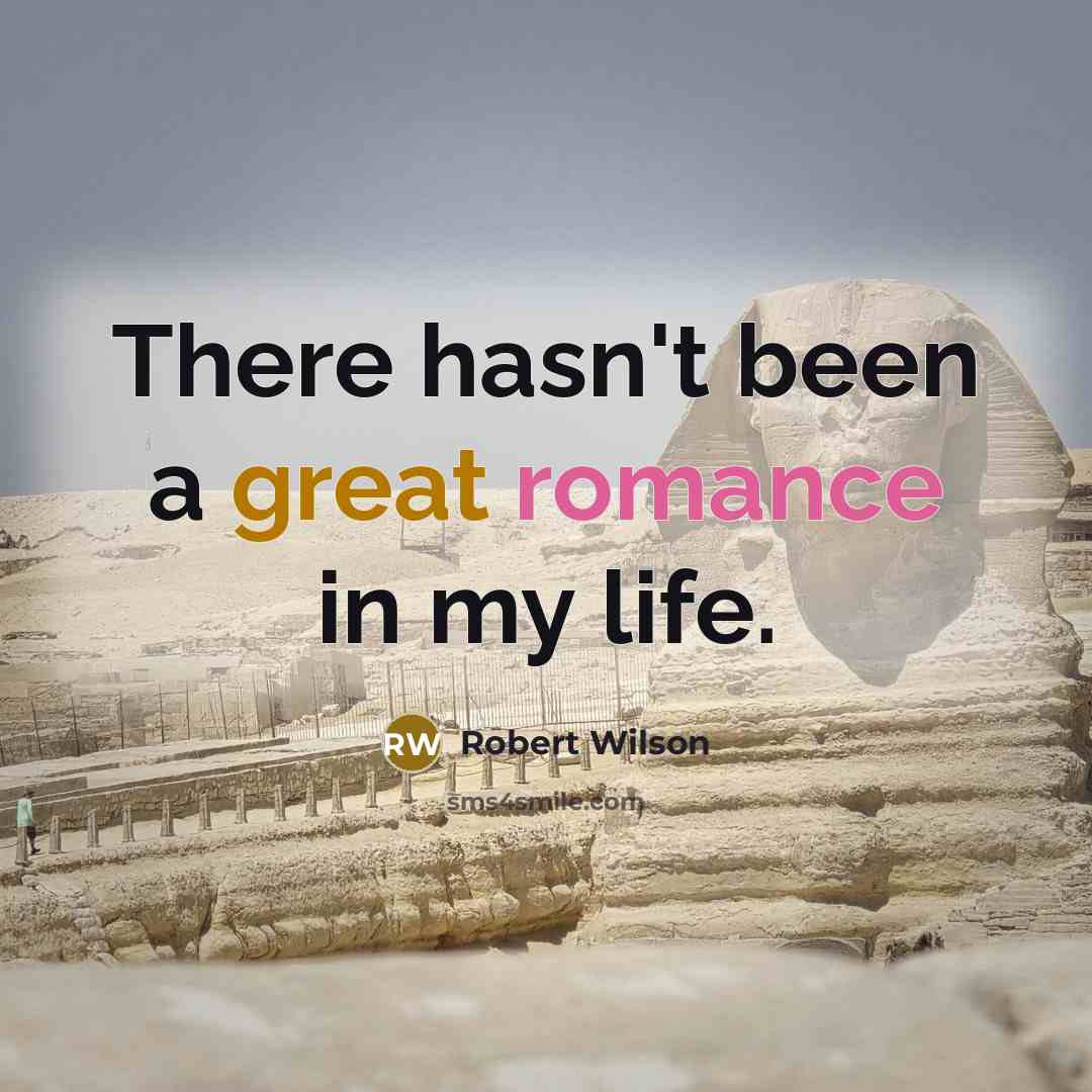 “There hasn't been a great romance in my life.…” quote by Robert Wilson