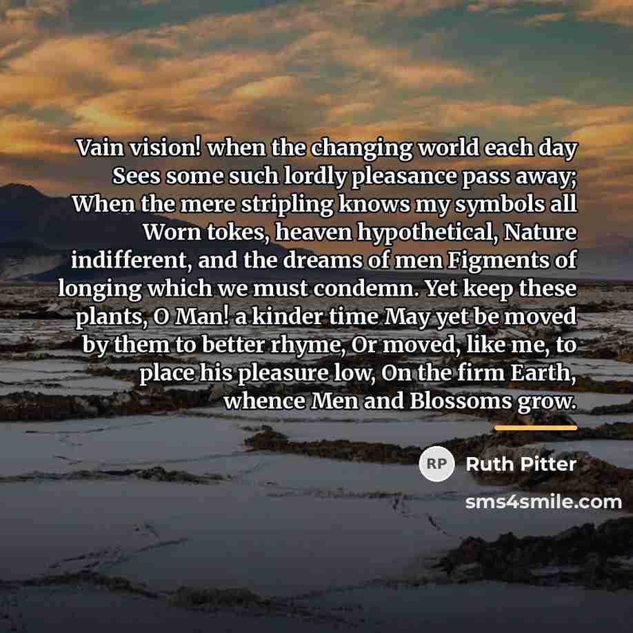 “Vain vision! when the changing world each day Sees some…” quote by Ruth Pitter