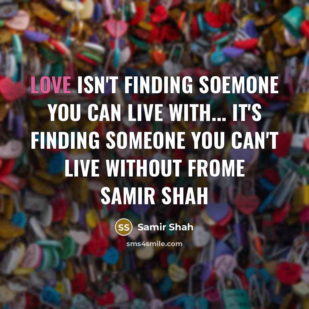 “Love isn't finding Soemone you can Live with... It's Finding…” quote by Samir Shah
