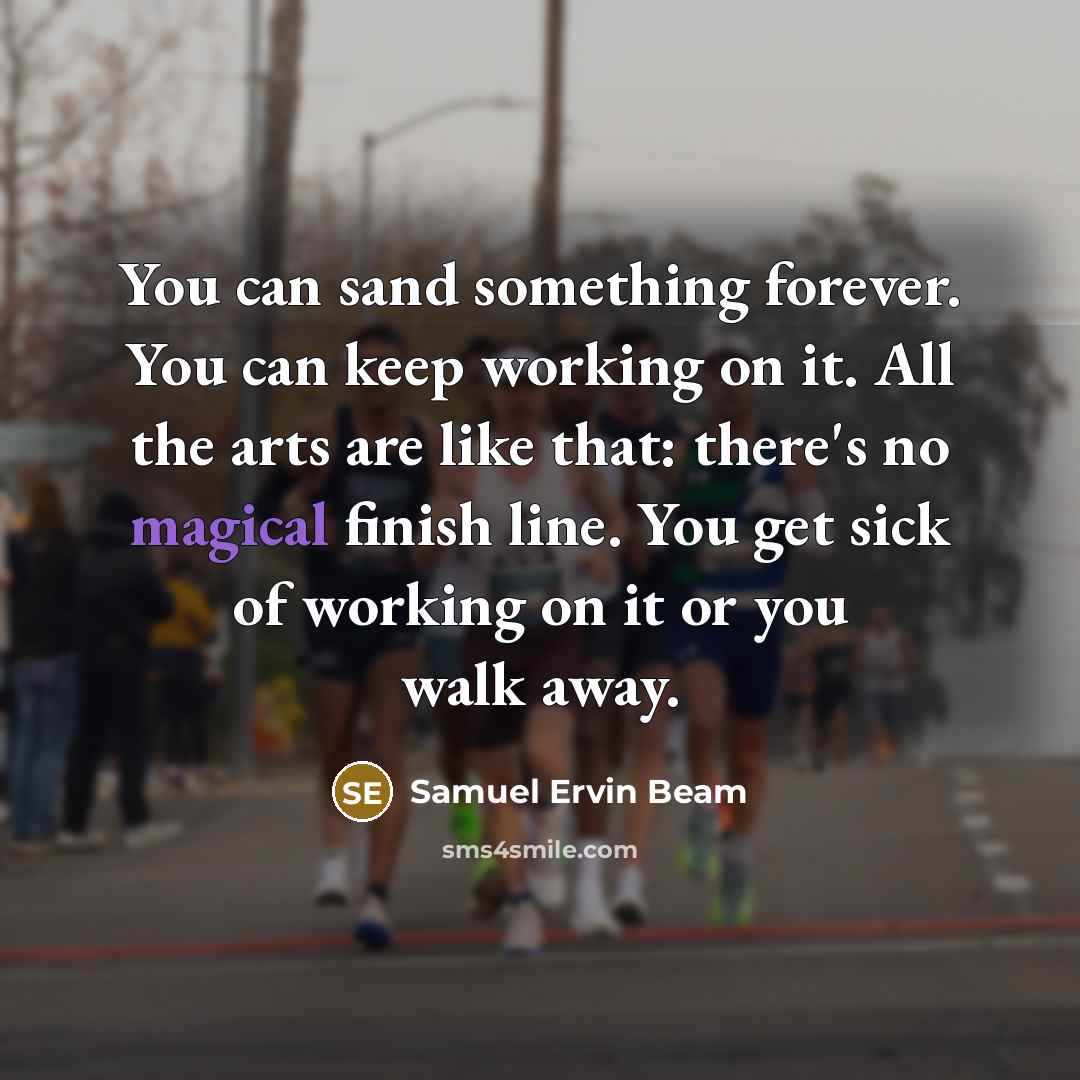 “You can sand something forever. You can keep working on…” quote by Samuel Ervin Beam