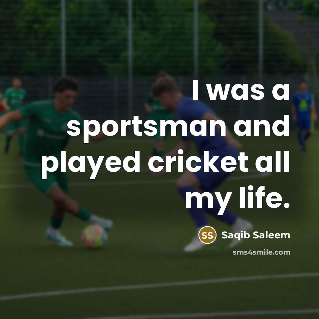 “I was a sportsman and played cricket all my life.…” quote by Saqib Saleem