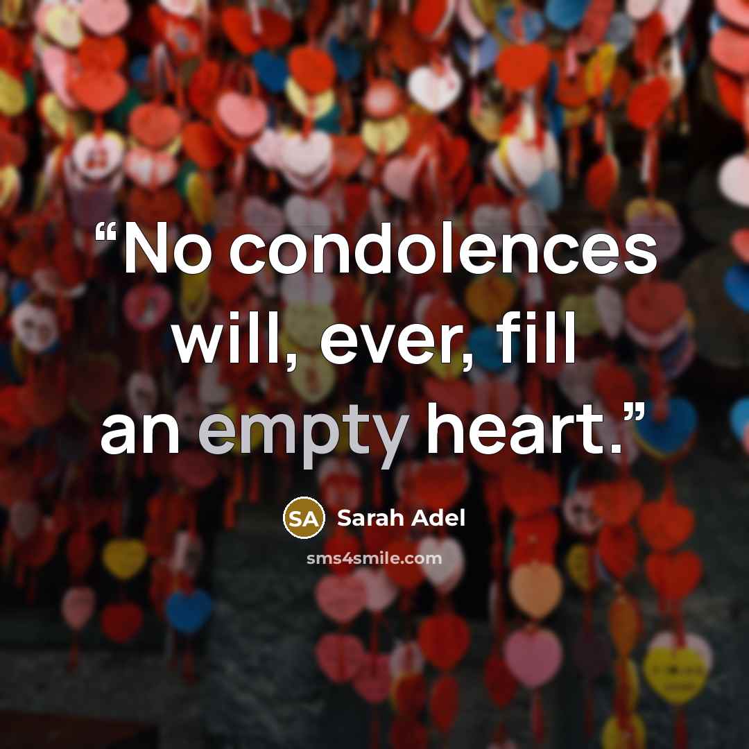 “No condolences will, ever, fill an empty heart.” quote by Sarah Adel