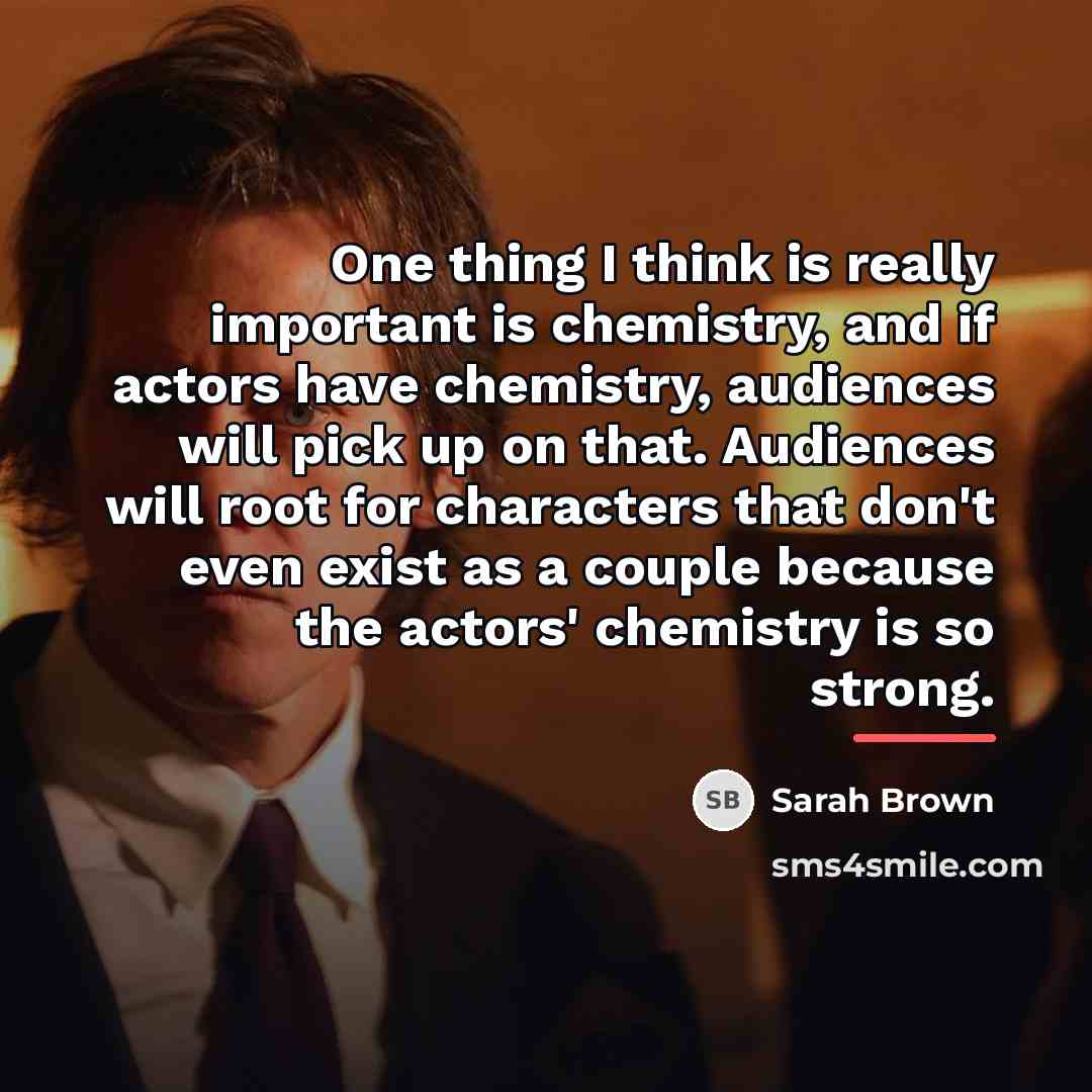 “One thing I think is really important is chemistry, and…” quote by Sarah Brown