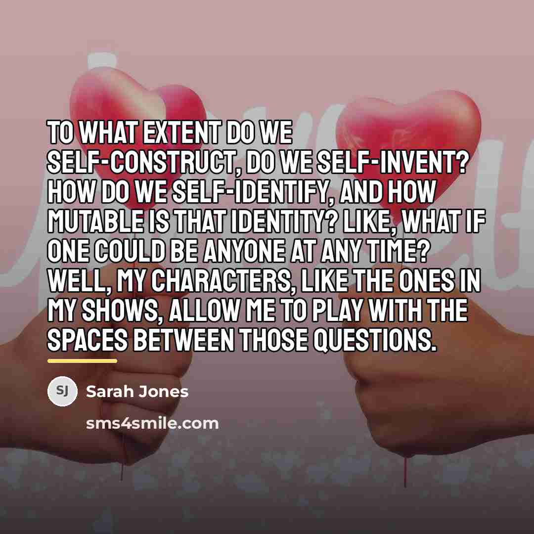 “To what extent do we self-construct, do we self-invent? How…” quote by Sarah Jones