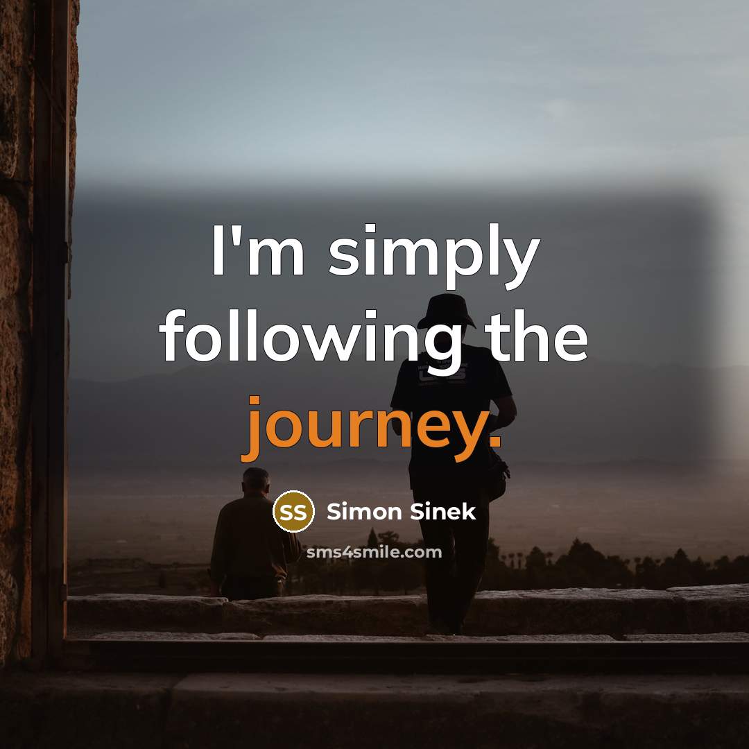 “I'm simply following the journey.…” quote by Simon Sinek