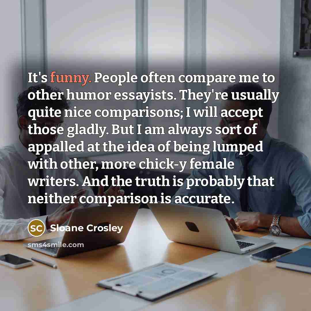 “It's funny. People often compare me to other humor essayists.…” quote by Sloane Crosley