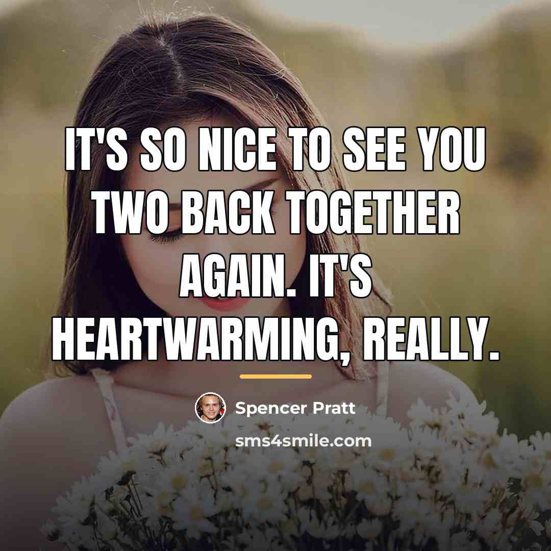 “It's so nice to see you two back together again.…” quote by Spencer Pratt