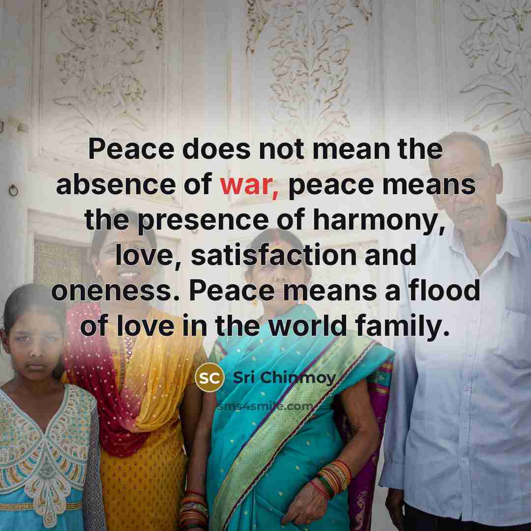 “Peace does not mean the absence of war, peace means…” quote by Sri Chinmoy