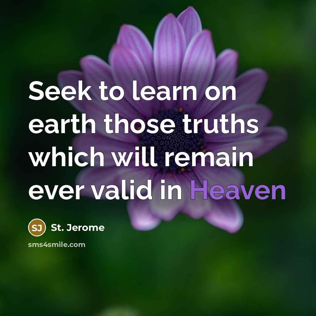“Seek to learn on earth those truths which will remain…” quote by St. Jerome