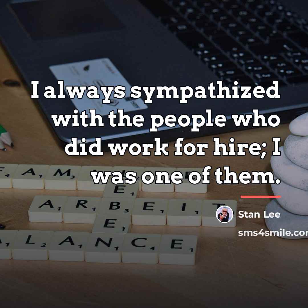 “I always sympathized with the people who did work for…” quote by Stan Lee