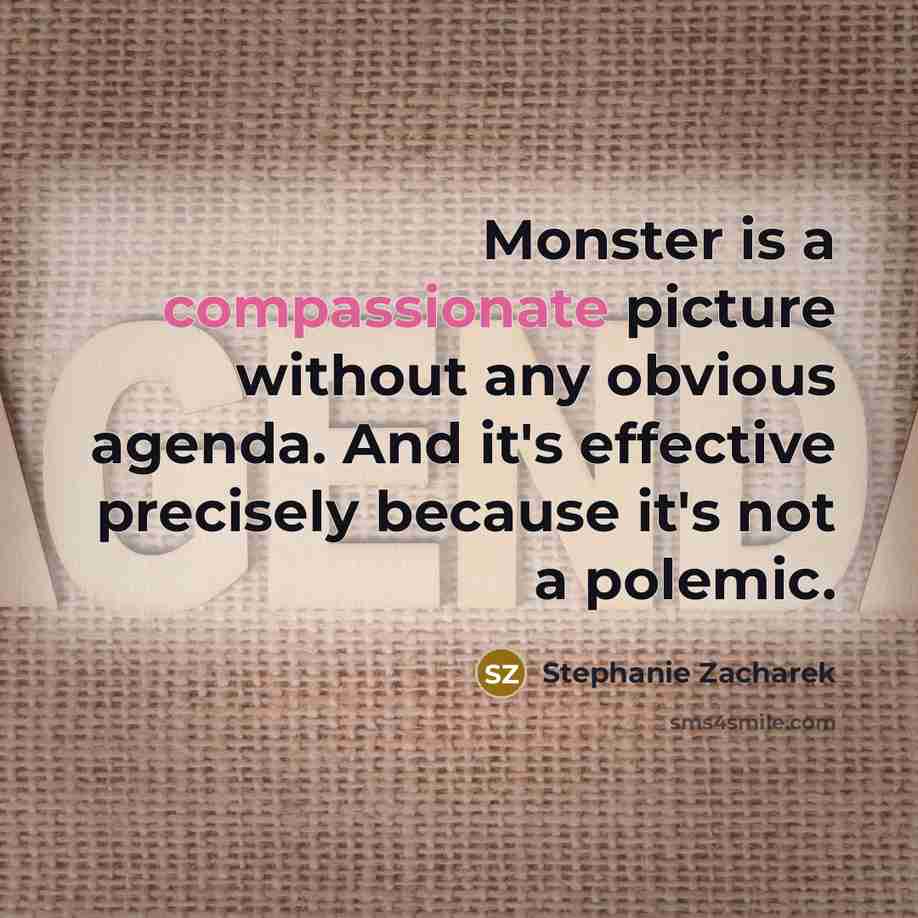 “Monster is a compassionate picture without any obvious agenda. And…” quote by Stephanie Zacharek