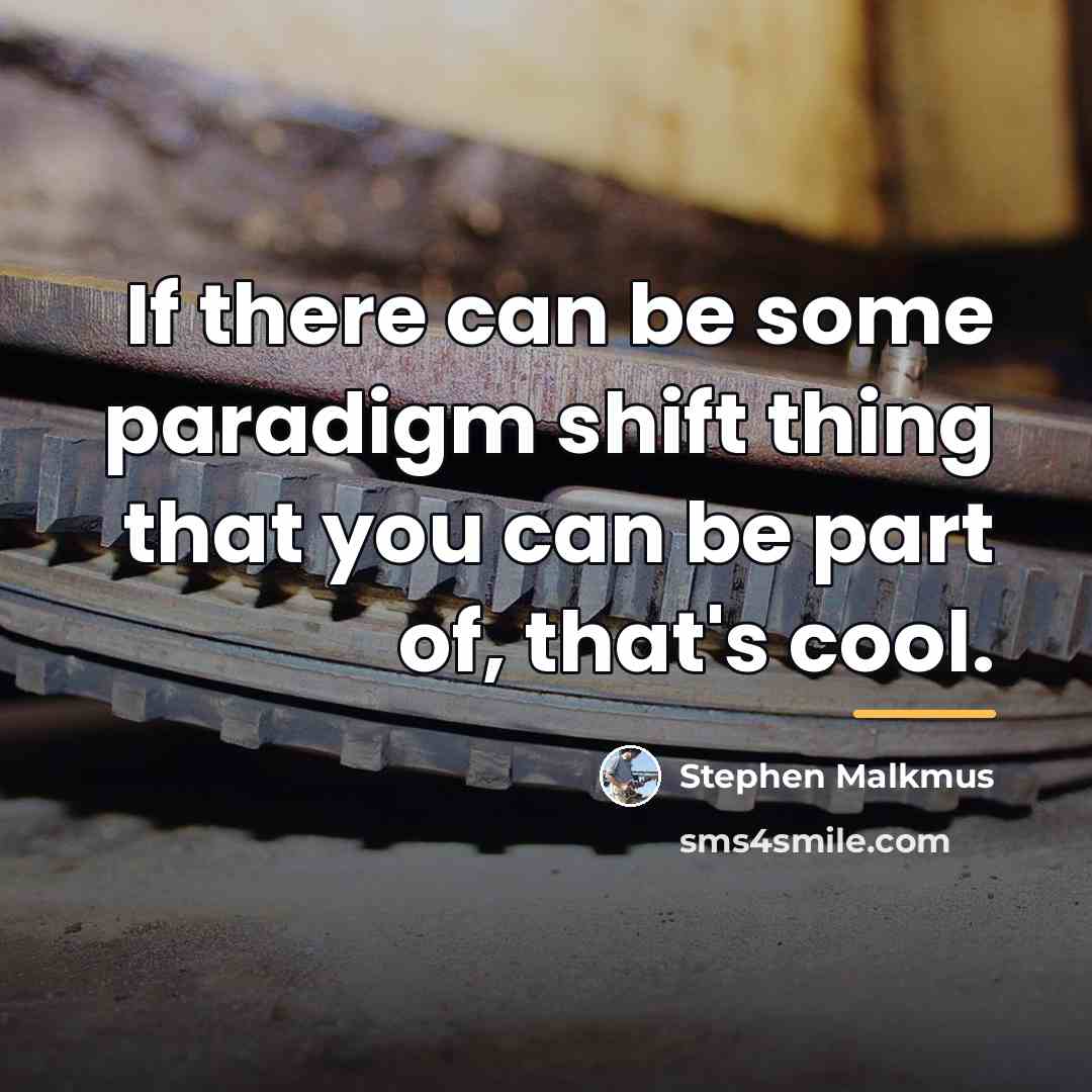 “If there can be some paradigm shift thing that you…” quote by Stephen Malkmus