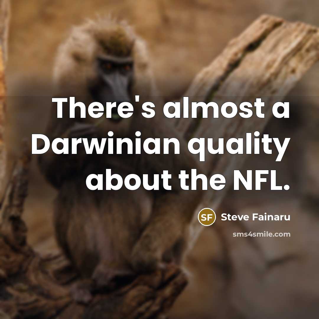 “There's almost a Darwinian quality about the NFL.…” quote by Steve Fainaru