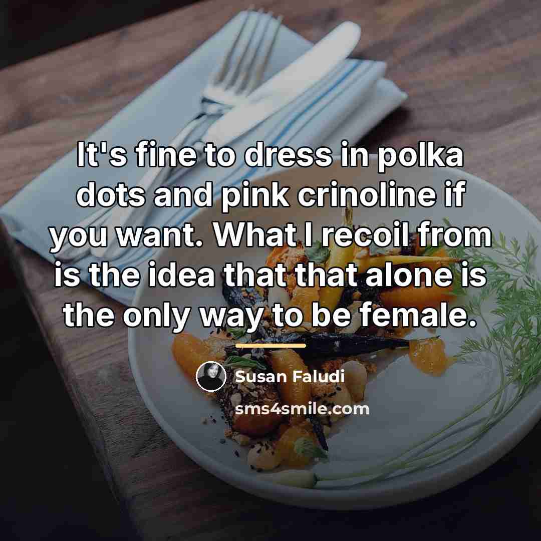 “It's fine to dress in polka dots and pink crinoline…” quote by Susan Faludi