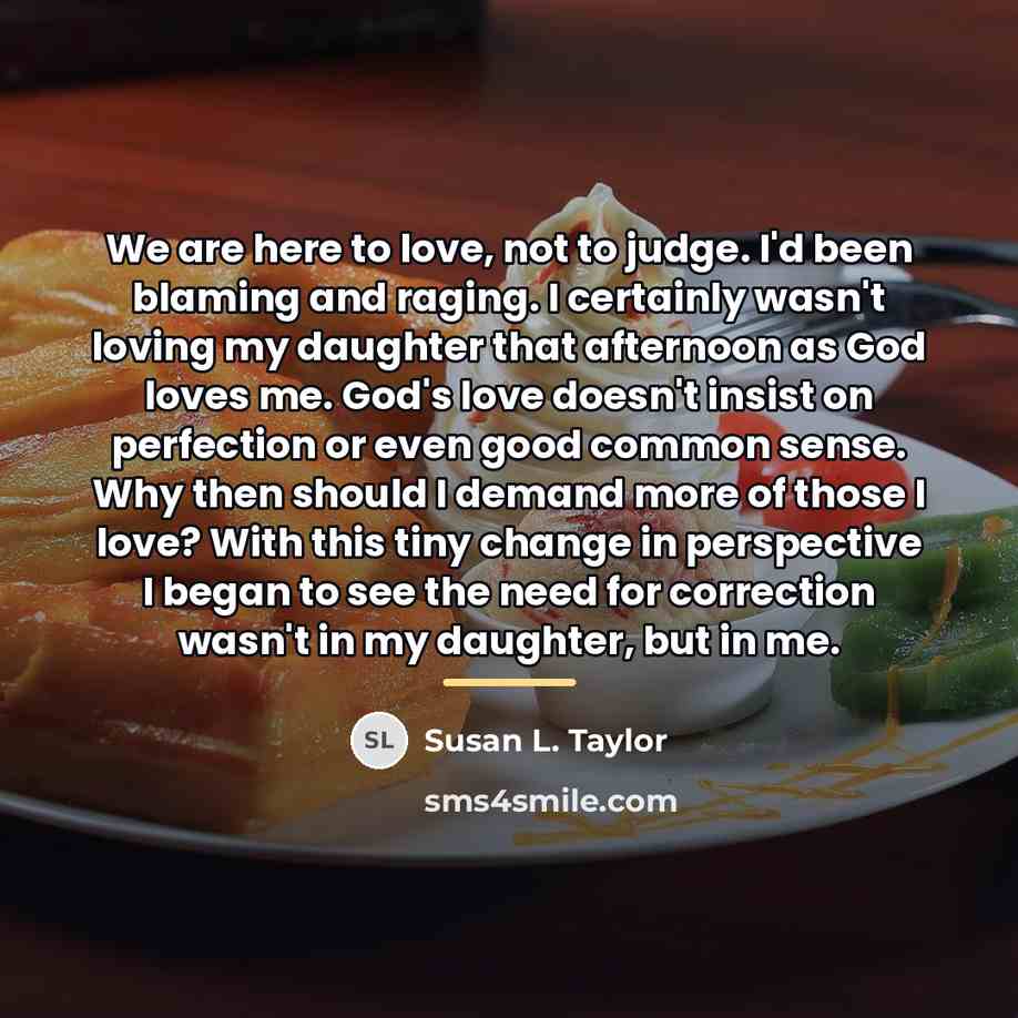 “We are here to love, not to judge. I'd been…” quote by Susan L. Taylor