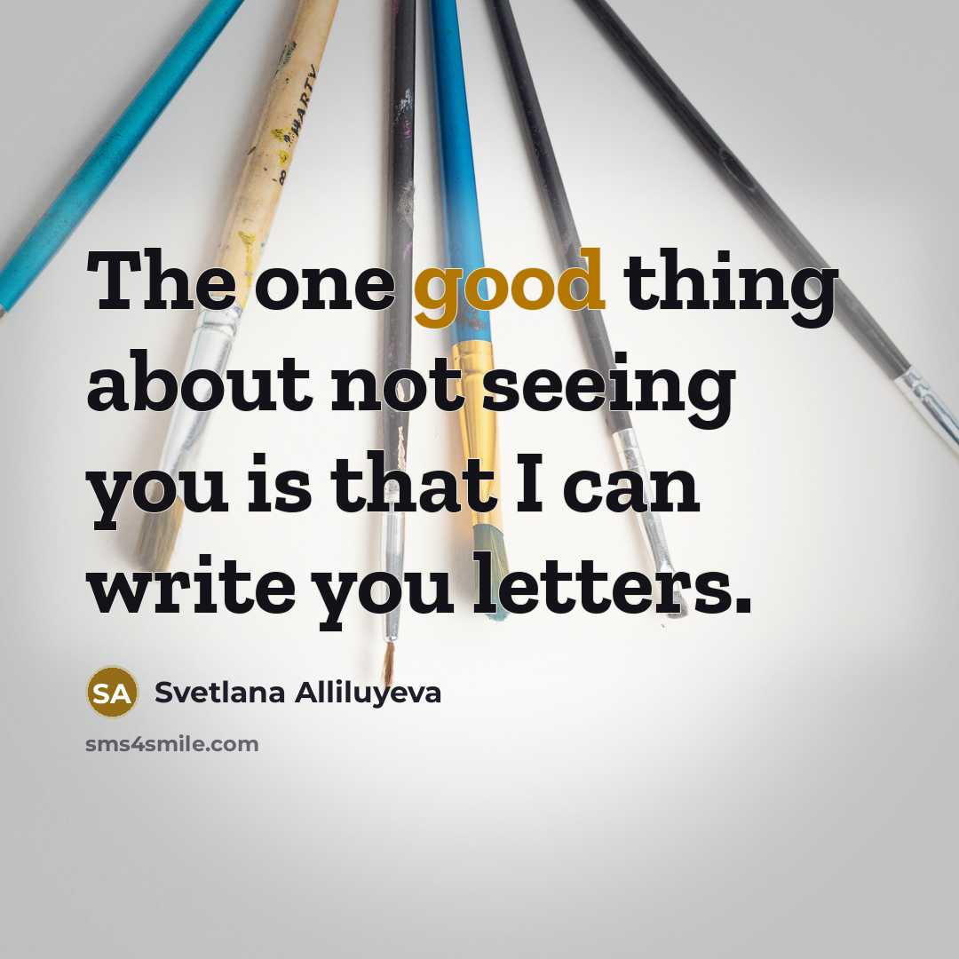 “The one good thing about not seeing you is that…” quote by Svetlana Alliluyeva